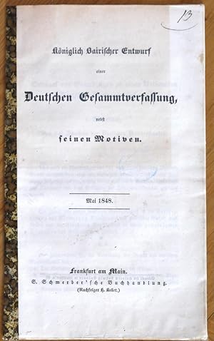 Königlich Bairischer Entwurf einer Deutschen Gesammtverfassung, nebst seinen Motiven. Mai 1848,