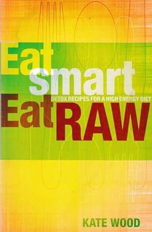 Immagine del venditore per Eat Smart, Eat Raw: Detox Recipes for a High Energy Diet venduto da Leura Books