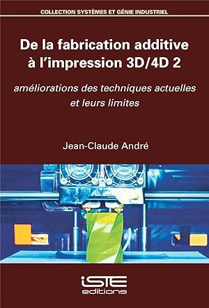 de la fabrication additive à l'impression 3D/4D t.2 ; améliorations des techniques actuelles et l...