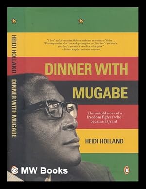 Image du vendeur pour Dinner with Mugabe : the untold story of a freedom fighter who became a tyrant / Heidi Holland mis en vente par MW Books Ltd.