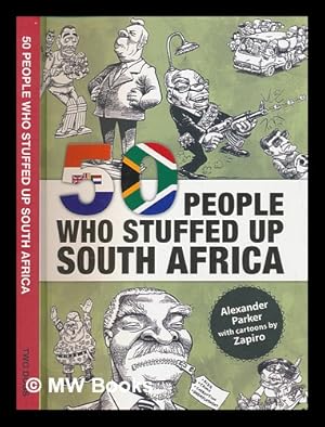 Seller image for 50 people who stuffed up South Africa / Alexander Parker ; with cartoons by Zapiro for sale by MW Books Ltd.