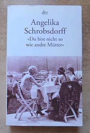 Du bist nicht so wie andre Mütter - Die Geschichte einer leidenschaftlichen Frau.