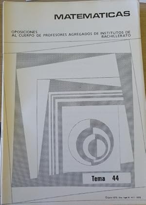 OPOSICIONES AL CUERPO DE PROFESORES AGREGADOS DE INSTITUTOS DE BACHILLERATO. MATEMATICAS TEMA 44.