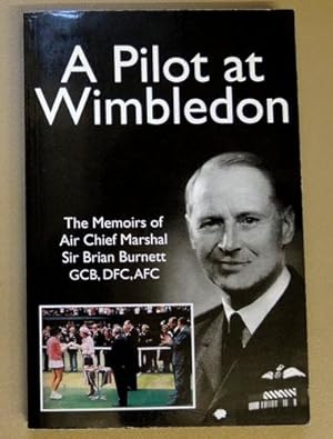 A Pilot at Wimbledon: The Memoirs of Air Chief Marshal Sir Brian Burnett GCB, DFC, AFC