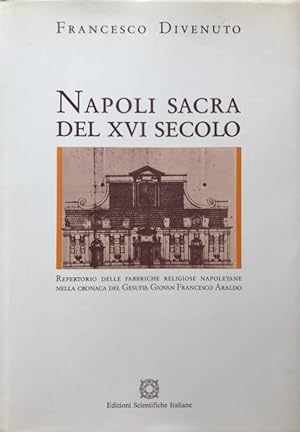 NAPOLI SACRA DEL XVI SECOLO: REPERTORIO DELLE FABBRICHE RELIGIOSE NAPOLETANE NELLA CRONACA DEL GE...