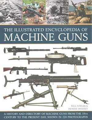 Image du vendeur pour Illustrated Encyclopedia of Machine Guns : A History and Directory of Machine Guns from the 19th Century to the Present Day, Shown in 220 Photographs mis en vente par GreatBookPrices