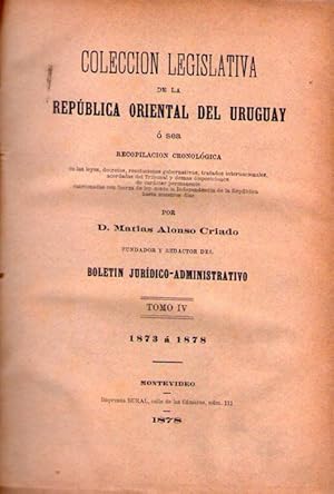 Seller image for COLECCION LEGISLATIVA DE LA REPUBLICA ORIENTAL DEL URUGUAY. Tomo IV. 1873 a 1878 for sale by Buenos Aires Libros