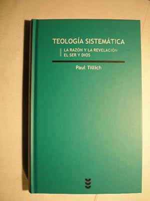 Teología sistemática. Tomo I. La razón y la revelación. El ser y Dios