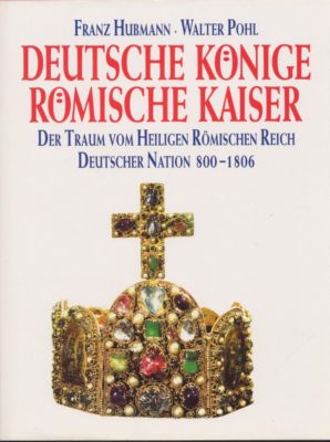 Bild des Verkufers fr Deutsche Knige Rmische Kaiser. Der Traum vom Heiligen Rmischen Reich Deutscher Nation 800-1806. zum Verkauf von Leonardu