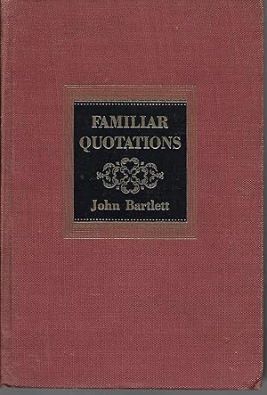 Familiar Quotations: A Collection of Passages, Phrases, and Proverbs Traced To Their Sources in A...