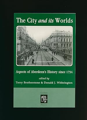 Seller image for The City and its Worlds: Aspects of Aberdeen's History Since 1794 for sale by Little Stour Books PBFA Member