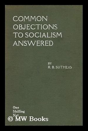Seller image for Common Objections to Socialism Answered / by R. B. Suthers for sale by MW Books Ltd.