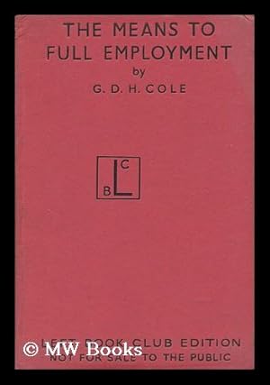 Seller image for The Means to Full Employment / G. D. H. Cole for sale by MW Books Ltd.