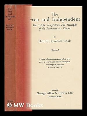 Seller image for The Free and Independent : the Trials, Temptations and Triumphs of the Parliamentary Elector / by Hartley Kemball Cook for sale by MW Books Ltd.