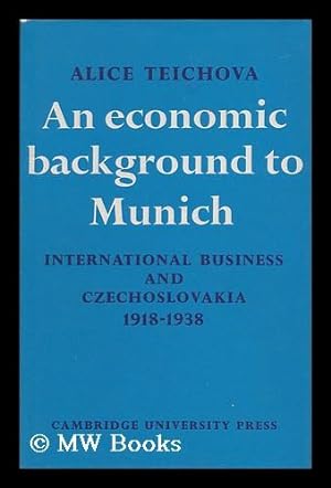 Seller image for An Economic Background to Munich; International Business and Czechoslovakia 1918-1938 for sale by MW Books Ltd.