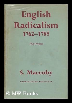 Bild des Verkufers fr English Radicalism / S. MacCoby. 1762-1785, the Origins zum Verkauf von MW Books Ltd.