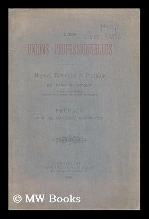 Seller image for Les Unions Professionelles : Manuel Theorique Et Pratique / Par L'Abbe E. Vossen ; Preface Par M. Aug. Beernaert, Ministre D'Etat for sale by MW Books Ltd.