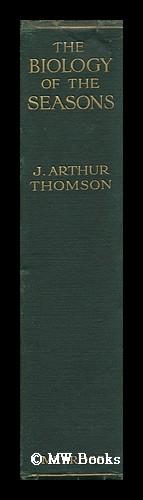 Bild des Verk�ufers f�r The Biology of the Seasons / by J. Arthur Thomson ; 2nd Impression, Illustrated by William Smith zum Verkauf von MW Books