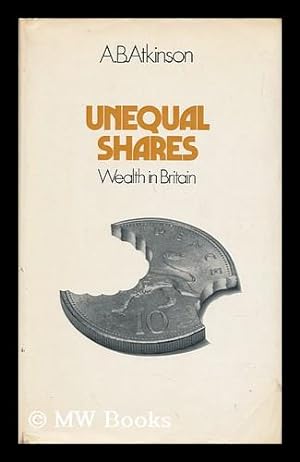 Immagine del venditore per Unequal Shares: Wealth in Britain / by A. B. Atkinson venduto da MW Books