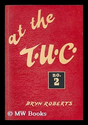 Seller image for At the T. U. C. : Resolutions, Speeches, Comments / by Bryn Roberts. No.2 for sale by MW Books