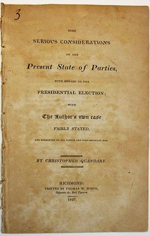 SOME SERIOUS CONSIDERATIONS ON THE PRESENT STATE OF PARTIES, WITH REGARD TO THE PRESIDENTIAL ELEC...