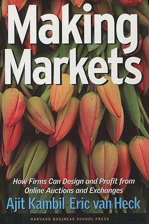 Making Markets: How Firms Can Design and Profit from Online Auctions and Exchanges