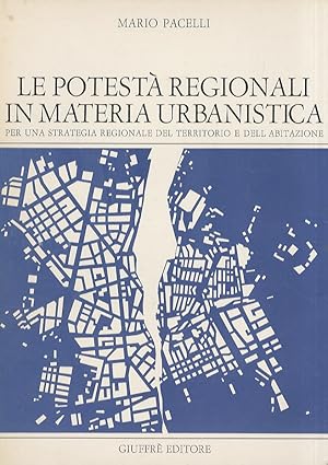 Le potestà regionali in materia urbanistica. Per una strategia regionale del territorio e dell'ab...