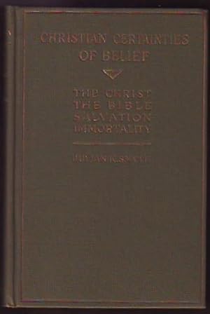 CHRISTIAN CERTAINTIES OF BELIEF, The Christ, The Bible, Salvation, Immortality