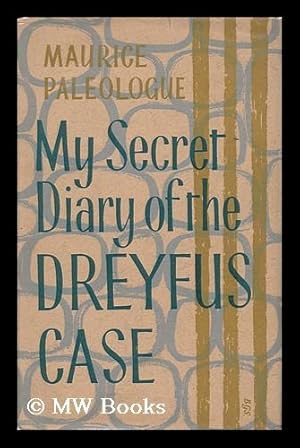 Seller image for My Secret Diary of the Dreyfus Case, 1894-1899 / by Maurice Paleologue ; Translated from the French by Eric Mosbacher - [Uniform Title: Journal De L'Affaire Dreyfus, 1894-1899. English] for sale by MW Books Ltd.