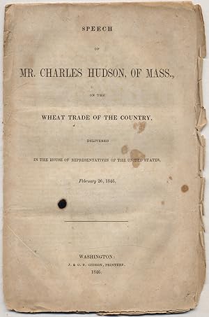 Imagen del vendedor de Speech of Mr. Charles Hudson, of Mass., on the Wheat Trade of the Country, Delivered in the House of Representatives of the United States, February 26, 1846 a la venta por Between the Covers-Rare Books, Inc. ABAA