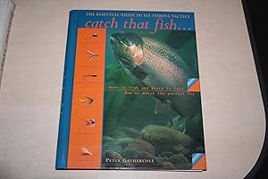 Catch That Fish. The Essential Guide to Fly Fishing Tactics