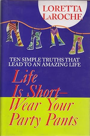 Bild des Verkufers fr Life is Short - Wear Your Party Pants: Ten Simple Truths that Lead to an Amazing Life zum Verkauf von Mr Pickwick's Fine Old Books