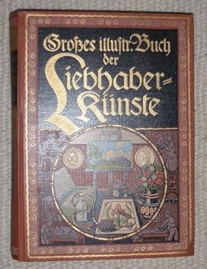 Imagen del vendedor de Das groe Buch der Liebhaberknste. Leicht faliche und zuverlssige Anleitung zur Ausfhrung aller nur erdenklichen knstlerischen, praktischen und ntzlichen huslichen Beschftigungen aus den verschiedensten Gebieten der Holz-, Metall-, Papier- und Papp - Arbeiten, der verschiedenen Formen Formen des Modellierens und der Plastik in Ton, Gips usw. Zeichenknste, Malereien auf Glas, Porzellan, Ton, Stoff, Amateur - Photographie. a la venta por Antiquariat Johann Forster