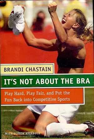 Seller image for IT'S NOT ABOUT THE BRA: PLAY HARD, PLAY FAIR, AND PUT THE FUN BACK for sale by Antic Hay Books