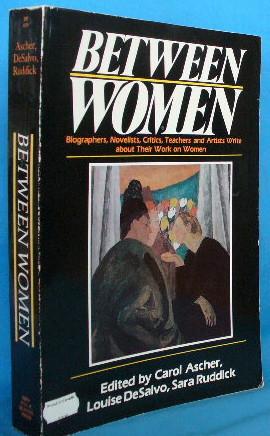 Imagen del vendedor de Between Women: Biographers, Novelists, Critics, Teachers and Artists Write About Their Work on Women a la venta por Alhambra Books