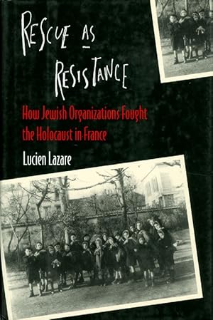 Rescue as Resistance : How Jewish Organizations Fought the Holocaust in France
