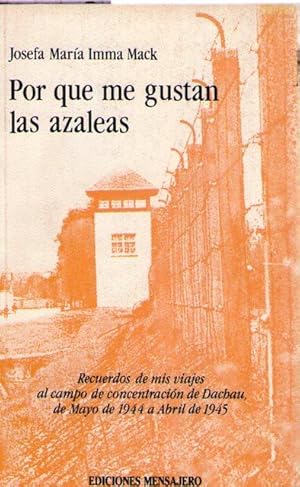 POR QUE ME GUSTAN LAS AZALEAS. Recuerdos de mis viajes al campo de concentración de Dachau, de ma...