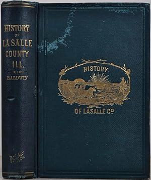 Seller image for HISTORY OF LA SALLE COUNTY ILLINOIS. Its Topography, Geology, Botany, Natural History, History of the Mound Builders, Indian Tribes, French Explorations, and a Sketch of the Pioneer Settlers of each Town to 1840, with an Appendix. for sale by Kurt Gippert Bookseller (ABAA)