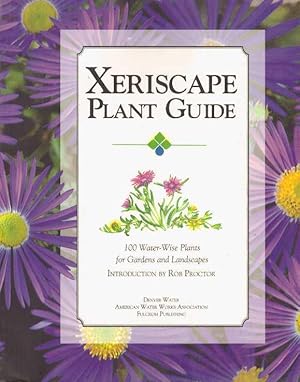 XERISCAPE PLANT GUIDE; 100 Water-Wise Plants for Gardens and Landscapes