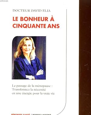 Image du vendeur pour LE BONHEUR A CINQUANTE ANS. LE PASSAGE DE LA MENOPAUSE: TRANSFORMEZ LA NECESSITE EN UNE ENERGIE POUR LA VRAIE VIE mis en vente par Le-Livre