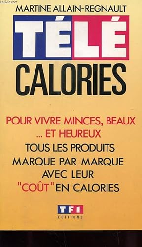 Seller image for TELE CALORIES - POUR VIVRE MINCE, BEAUX . ET HEUREUX - TOUS LES PRODUITS - MARQUE PAR MARQUE AVEC LEUR "COUT" EN CALORIE for sale by Le-Livre