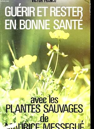 Image du vendeur pour GUERIR ET RESTER EN BONNE SANTE AVEC LES PLANTES SAUVAGES DE MAURICE MESSEGUE mis en vente par Le-Livre