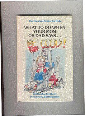 What To Do When Your Mom Or Dad Says. BE GOOD! the survival series for kids