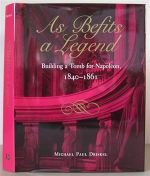 As Befits a Legend: Building a Tomb for Napoleon 1840-1861.