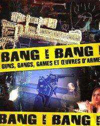 BANG ! BANG ! GUNS, GANGS, GAMES ET OEUVRES D'ARMES