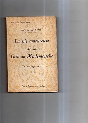 Image du vendeur pour LA VIE AMOUREUSE DE LA GRANDE MADEMOISELLE. Tome II ** LE MARIAGE SECRET. mis en vente par Librairie CLERC