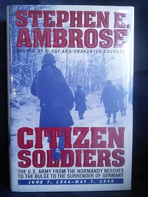 Citizen Soldiers: The U.S. Army from the Normandy Beaches to the Bulge to the Surrender of German...