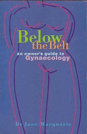 Seller image for Below the Belt: An Owner's Guide to Gynaecology for sale by Mr Pickwick's Fine Old Books