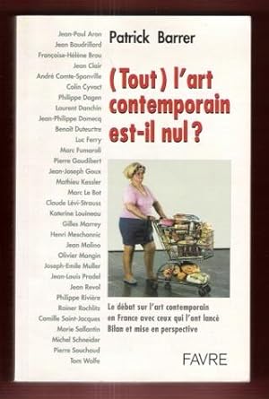 ( Tout ) L'art Contemporain Est-il Nul ? : Le Débat sur L'art Contemporain En France Avec Ceux Qu...
