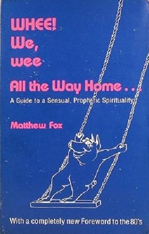 Whee! We,wee All The Way Home: A Guide To A Sensual, Prophetic Spirituality